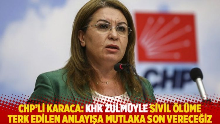 CHP’li Karaca: KHK zulmüyle sivil ölüme terk edilen anlayışa mutlaka son vereceğiz