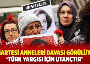 Cumartesi Anneleri davası görülüyor: ‘Türk yargısı için utançtır’