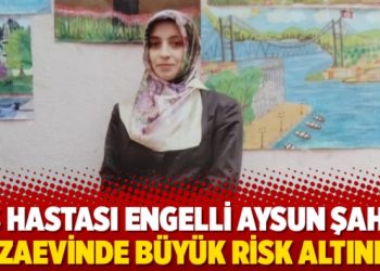 MS hastası engelli Aysun Şahin cezaevinde büyük risk altında