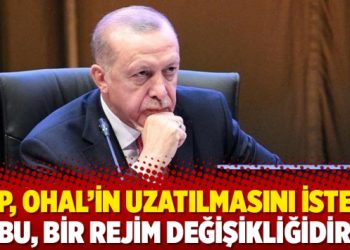 AKP, OHAL’in uzatılmasını istedi: ‘Bu, bir rejim değişikliğidir’