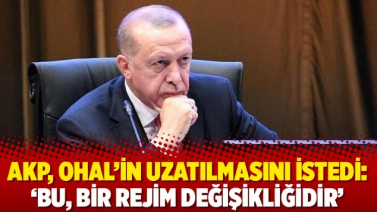 AKP, OHAL’in uzatılmasını istedi: ‘Bu, bir rejim değişikliğidir’