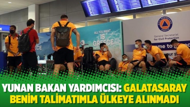 Yunan Bakan Yardımcısı: Galatasaray benim talimatımla ülkeye alınmadı