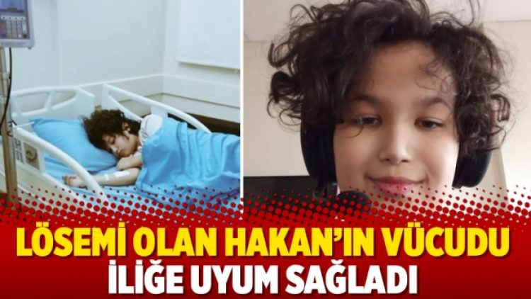 Lösemi olan Hakan’ın vücudu iliğe uyum sağladı