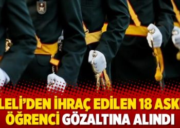 Kuleli’den ihraç edilen 18 askeri öğrenci gözaltına alındı
