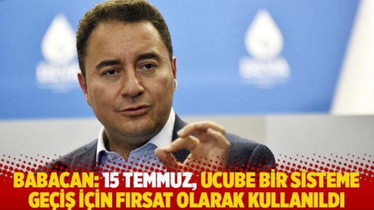 Babacan: 15 Temmuz, ucube bir sisteme geçiş için fırsat olarak kullanıldı