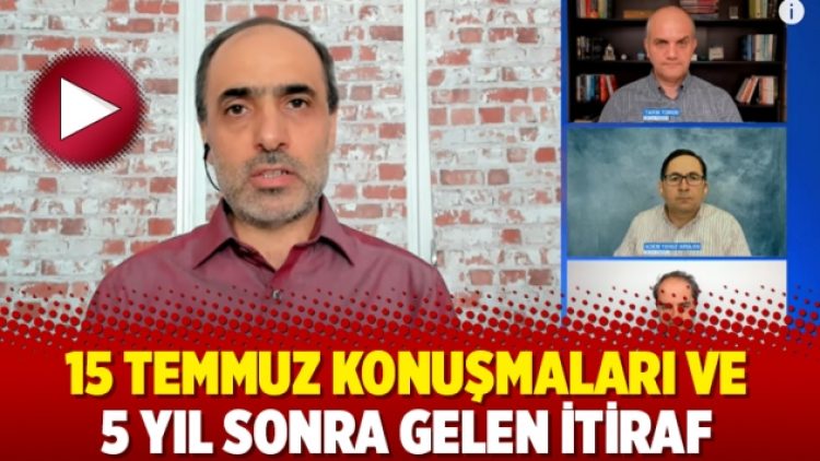 15 Temmuz konuşmaları ve 5 yıl sonra gelen itiraf