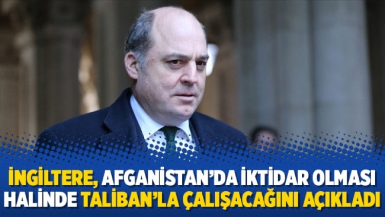 İngiltere, Afganistan’da iktidar olması halinde Taliban’la çalışacağını açıkladı