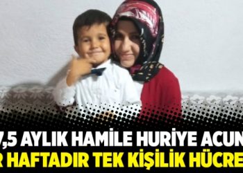 7,5 aylık hamile Huriye Acun bir haftadır tek kişilik hücrede