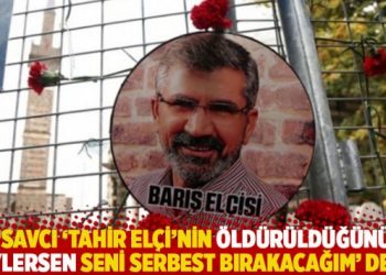 “Savcı ‘Tahir Elçi’nin öldürüldüğünü söylersen seni serbest bırakacağım’ dedi”