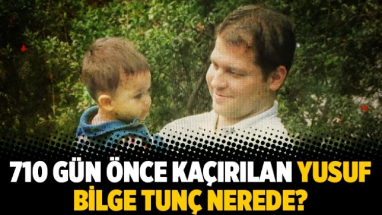 710 gün önce kaçırılan Yusuf Bilge Tunç nerede?
