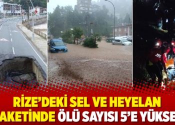 Rize’deki sel ve heyelan felaketinde ölü sayısı 5’e yükseldi