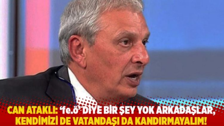 Can Ataklı: fe.ö diye bir şey yok arkadaşlar, kendimizi de vatandaşı da kandırmayalım