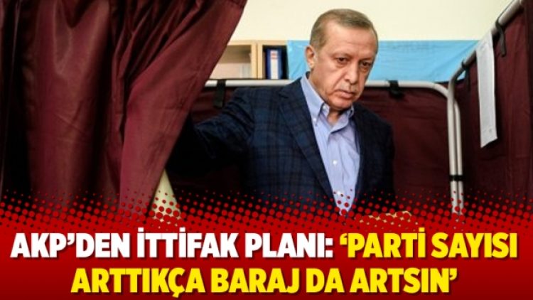 AKP’den ittifak planı: ‘Parti sayısı arttıkça baraj da artsın’