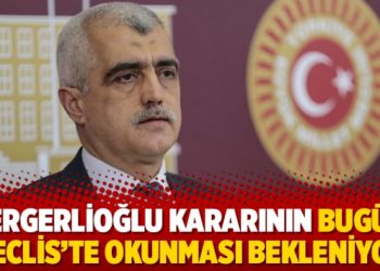 Gergerlioğlu kararının bugün Meclis’te okunması bekleniyor