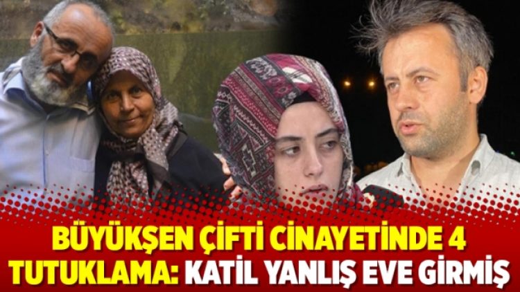 Büyükşen çifti cinayetinde 4 tutuklama: Katil yanlış eve girmiş