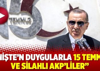 “Enişte’n duygularla 15 Temmuz ve silahlı AKP’liler”