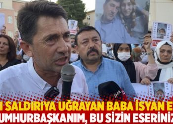 Kızı saldırıya uğrayan baba isyan etti: Cumhurbaşkanım, bu sizin eseriniz!