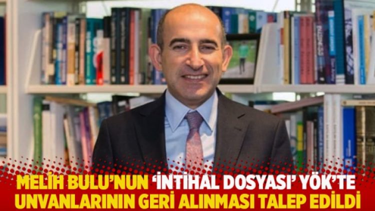 Melih Bulu’nun ‘intihal dosyası’ YÖK’te: Unvanlarının geri alınması talep edildi