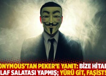 Anonymous’tan Peker’e yanıt: Bize hitaben laf salatası yapmış; ‘Yürü git, faşist’