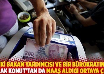 İki bakan yardımcısı ve bir bürokratın Emlak Konut’tan da maaş aldığı ortaya çıktı