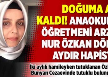 Doğuma az kaldı! Anaokulu öğretmeni Arzu Nur Özkan dört aydır hapiste