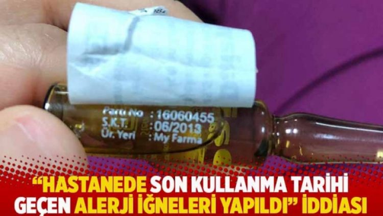 “Hastanede son kullanma tarihi geçen alerji iğneleri yapıldı” iddiası