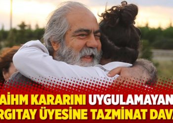 AİHM kararını uygulamayan Yargıtay üyesine tazminat davası