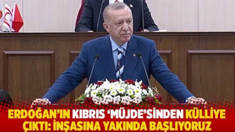 Erdoğan’ın Kıbrıs ‘müjde’sinden külliye çıktı: İnşasına yakında başlıyoruz