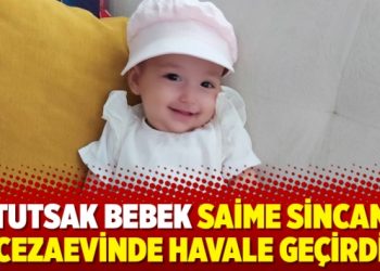 Tutsak bebek Saime Sincan Cezaevinde havale geçirdi