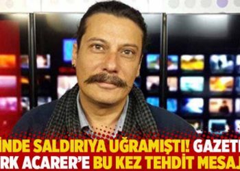 Evinde saldırıya uğramıştı! Gazeteci Erk Acarer’e bu kez tehdit mesajı