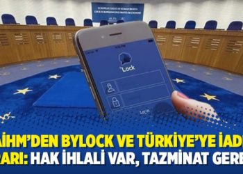 AİHM’den ByLock ve Türkiye’ye iade kararı: Hak ihlali var, tazminat gerekir