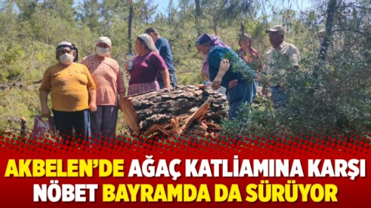 Akbelen’de ağaç katliamına karşı nöbet bayramda da sürüyor