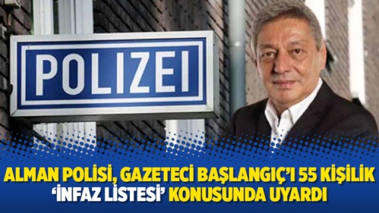 Alman polisi, gazeteci Başlangıç’ı 55 kişilik ‘infaz listesi’ konusunda uyardı