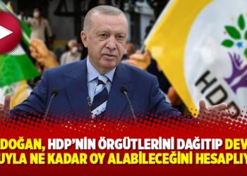 ‘Erdoğan, HDP’nin örgütlerini dağıtıp devlet zoruyla ne kadar oy alabileceğini hesaplıyor’