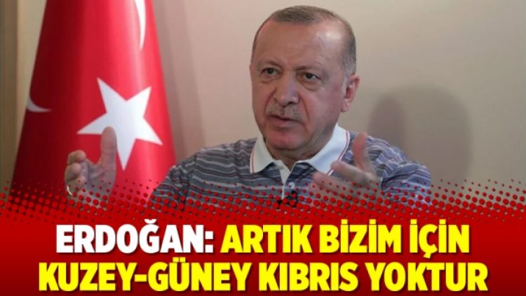 Erdoğan: Artık bizim için kuzey-güney Kıbrıs yoktur