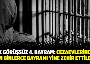 Açık görüşsüz 4. Bayram: Cezaevlerindeki on binlerce bayramı yine zehir ettiler