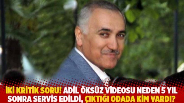 İki kritik soru! Adil Öksüz videosu neden 5 yıl sonra servis edildi, çıktığı odada kim vardı?