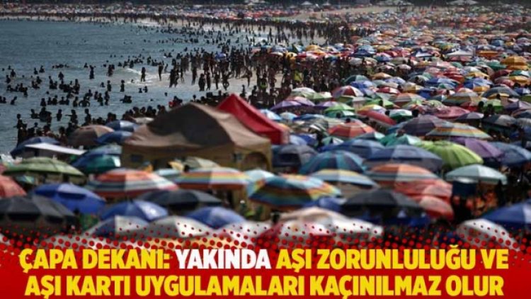 Çapa dekanı: Yakında aşı zorunluluğu ve aşı kartı uygulamaları kaçınılmaz olur