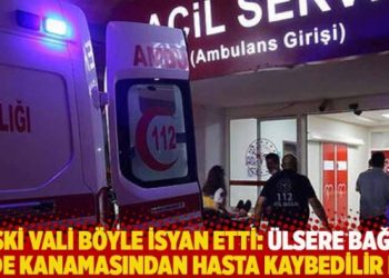 Eski vali böyle isyan etti: Ülsere bağlı mide kanamasından hasta kaybedilir mi? Bu ülkede edilir!