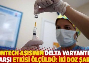 Pfizer/BioNTech aşısının Delta varyantına karşı etkisi ölçüldü: İki doz şart