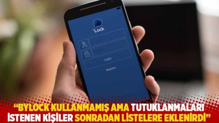 “Bylock kullanmamış ama tutuklanmaları istenen kişiler sonradan listelere eklenirdi”