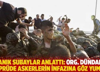 Tanık subaylar anlattı: Org. Dündar, köprüde askerlerin infazına göz yumdu