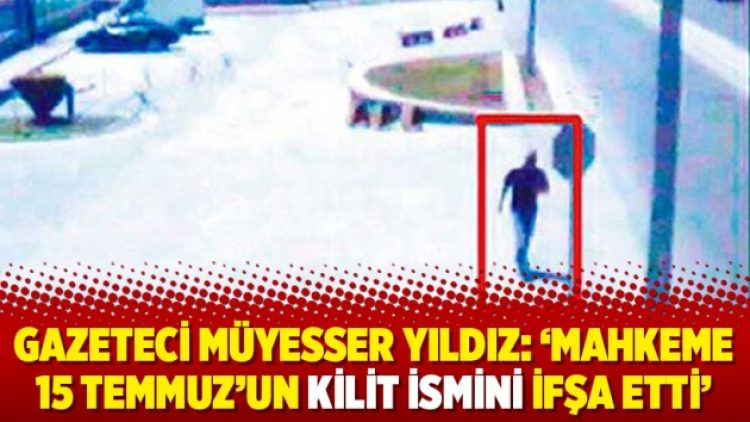 Gazeteci Müyesser Yıldız: ‘Mahkeme 15 Temmuz’un kilit ismini ifşa etti’