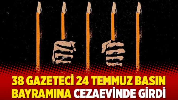 38 gazeteci 24 Temmuz Basın Bayramına cezaevinde girdi