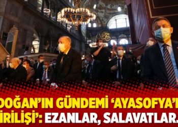 Erdoğan’ın gündemi ‘Ayasofya’nın dirilişi’: Ezanlar, salavatlar…