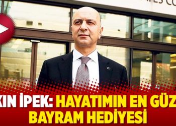 Akın İpek: Hayatımın en güzel bayram hediyesi