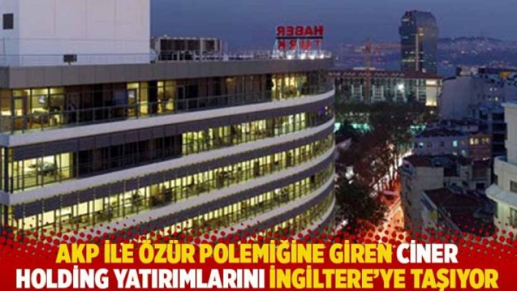 AKP ile özür polemiğine giren Ciner Holding yatırımlarını İngiltere’ye taşıyor