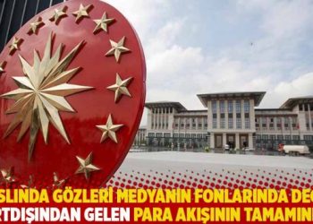 “Aslında gözleri medyanın fonlarında değil yurtdışından gelen para akışının tamamında”