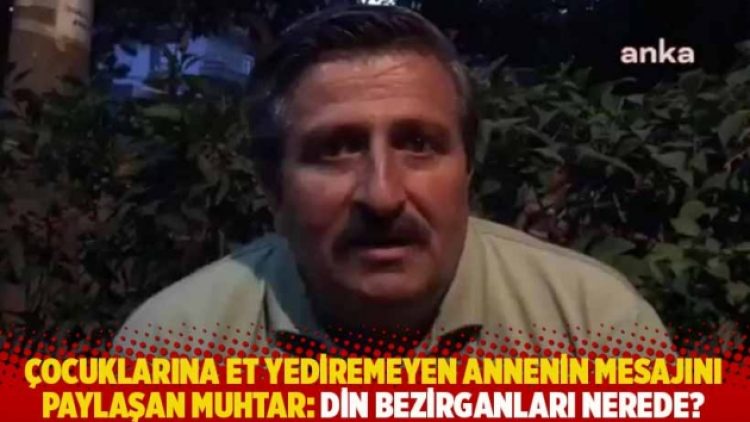 Çocuklarına et yediremeyen annenin mesajını paylaşan muhtar: Din bezirganları nerede?