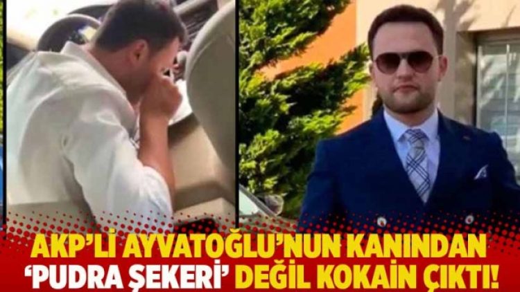 AKP’li Kürşat Ayvatoğlu’nun kanından ‘pudra şekeri’ değil kokain çıktı